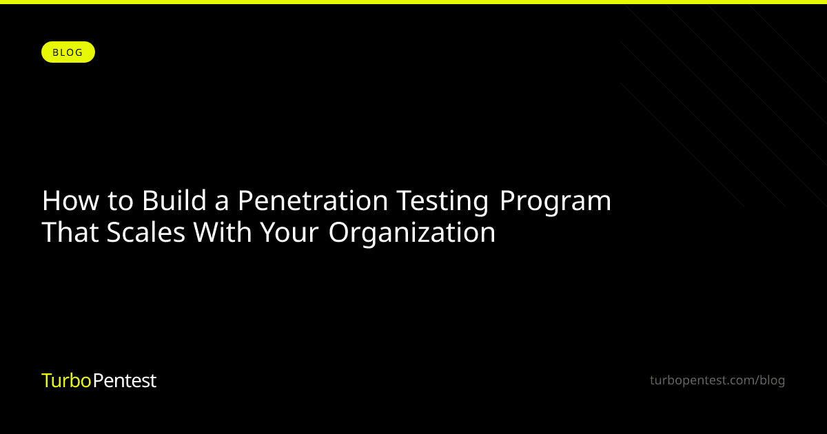 How to Build a Penetration Testing Program That Scales With Your Organization