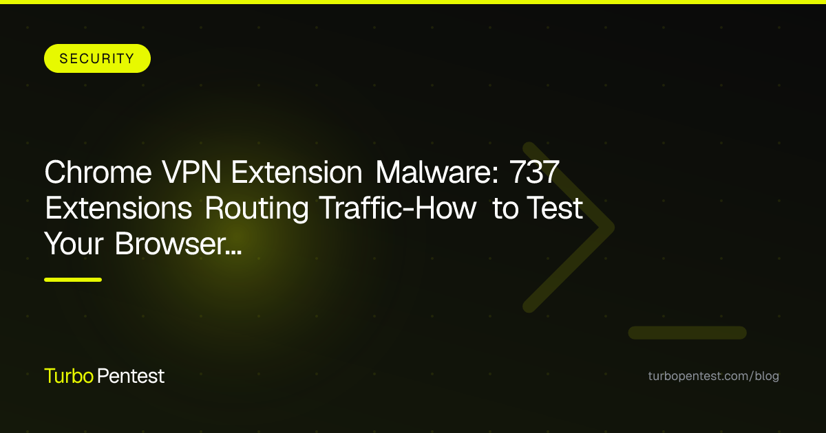 Chrome VPN Extension Malware: 737 Extensions Routing Traffic—How to Test Your Browser Security Posture