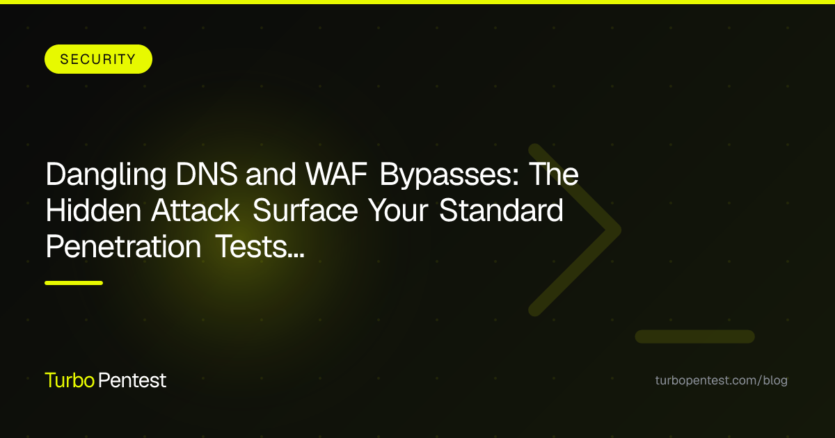 Dangling DNS and WAF Bypasses: The Hidden Attack Surface Your Standard Penetration Tests Ignore