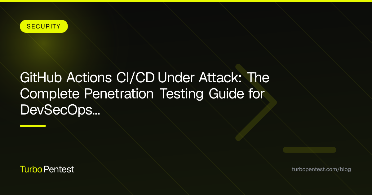 GitHub Actions CI/CD Under Attack: The Complete Penetration Testing Guide for DevSecOps Pipelines