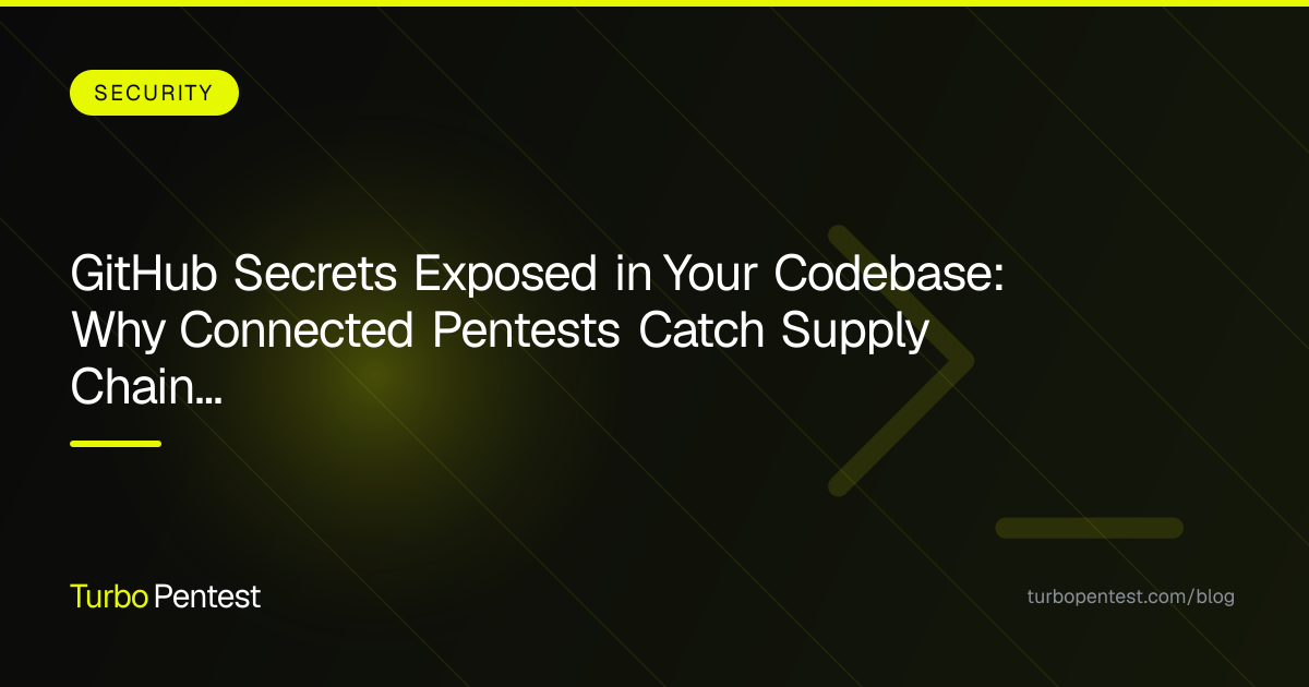 GitHub Secrets Exposed in Your Codebase: Why Connected Pentests Catch Supply Chain Threats First