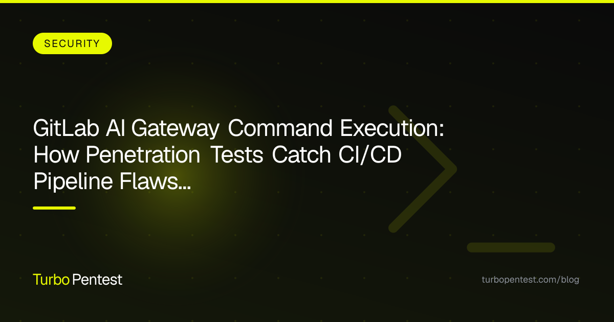 GitLab AI Gateway Command Execution: How Penetration Tests Catch CI/CD Pipeline Flaws Before Attackers Do