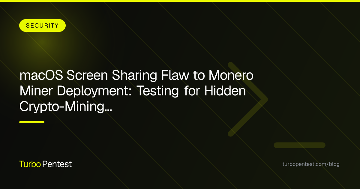 macOS Screen Sharing Flaw to Monero Miner Deployment: Testing for Hidden Crypto-Mining Attack Chains