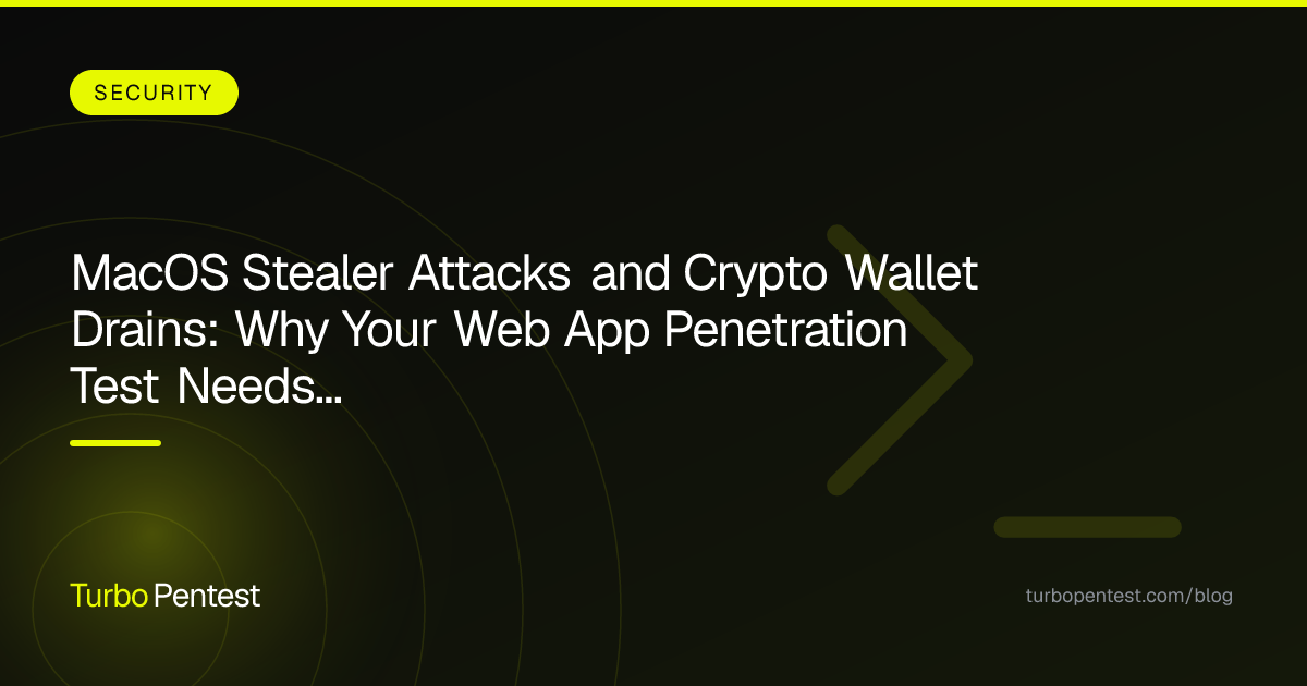 MacOS Stealer Attacks and Crypto Wallet Drains: Why Your Web App Penetration Test Needs Supply Chain Analysis