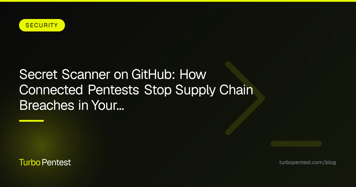 Secret Scanner on GitHub: How Connected Pentests Stop Supply Chain Breaches in Your Repository