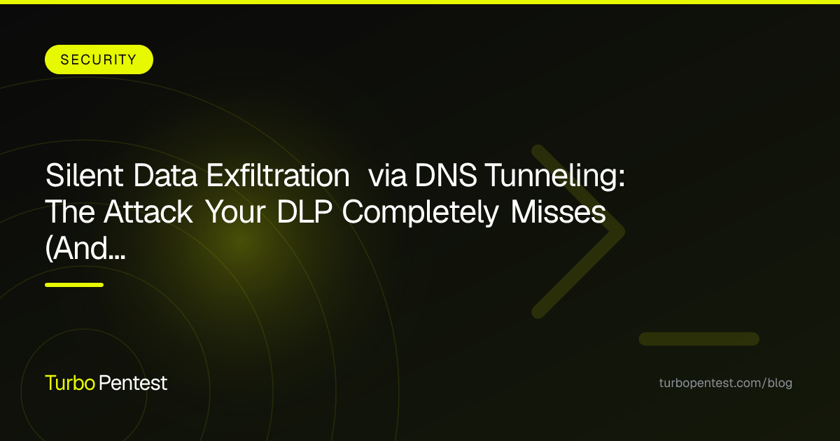 Silent Data Exfiltration via DNS Tunneling: The Attack Your DLP Completely Misses (And How Penetration Tests Must Catch It)