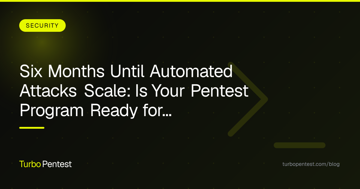 Six Months Until Automated Attacks Scale: Is Your Pentest Program Ready for AI-Weaponized Exploits