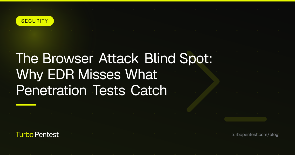 The Browser Attack Blind Spot: Why EDR Misses What Penetration Tests Catch