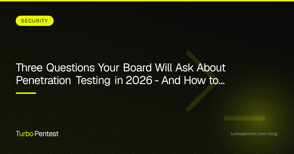 Three Questions Your Board Will Ask About Penetration Testing in 2026 - And How to Answer Them