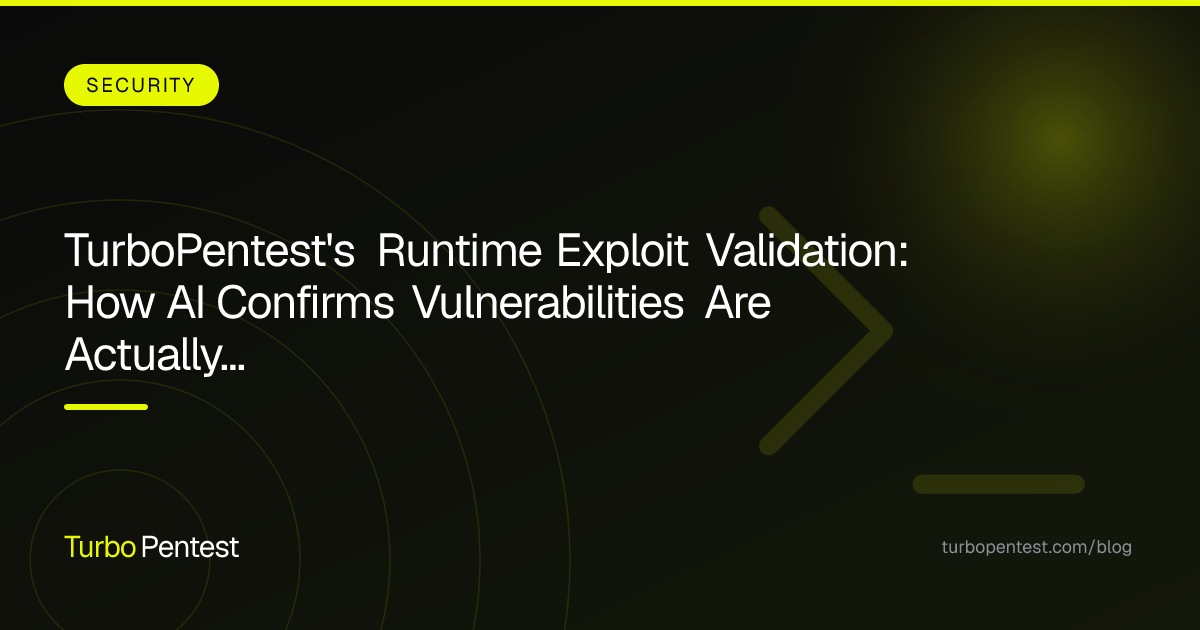 TurboPentest's Runtime Exploit Validation: How AI Confirms Vulnerabilities Are Actually Exploitable (Not Just 'Possible')