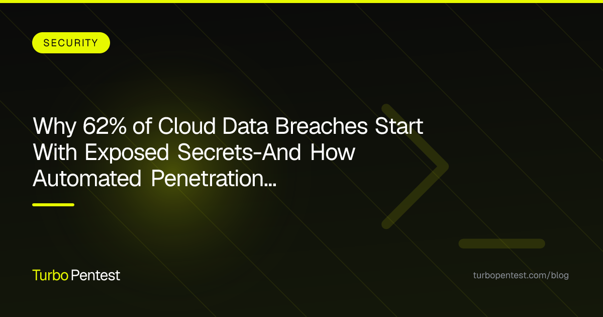 Why 62% of Cloud Data Breaches Start With Exposed Secrets—And How Automated Penetration Testing Catches Them
