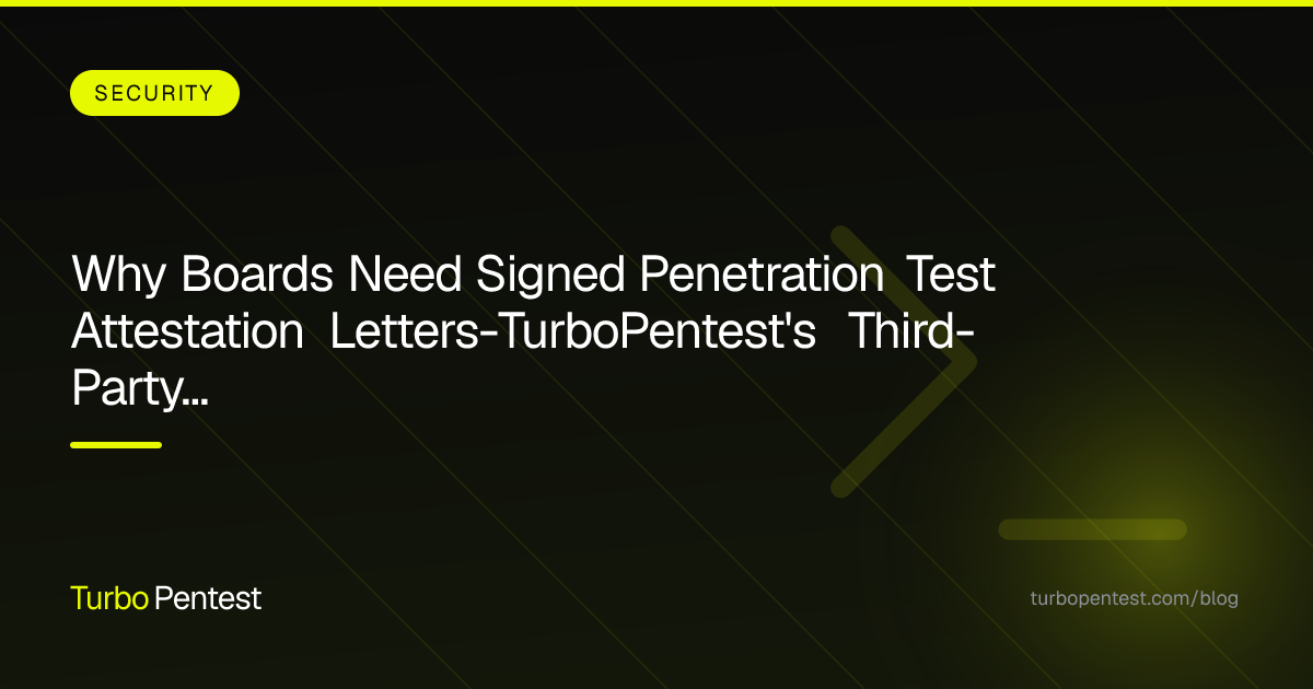 Why Boards Need Signed Penetration Test Attestation Letters—TurboPentest's Third-Party Verification Solution