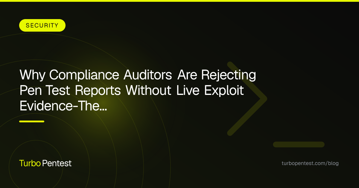 Why Compliance Auditors Are Rejecting Pen Test Reports Without Live Exploit Evidence—The 2025 Audit Standard