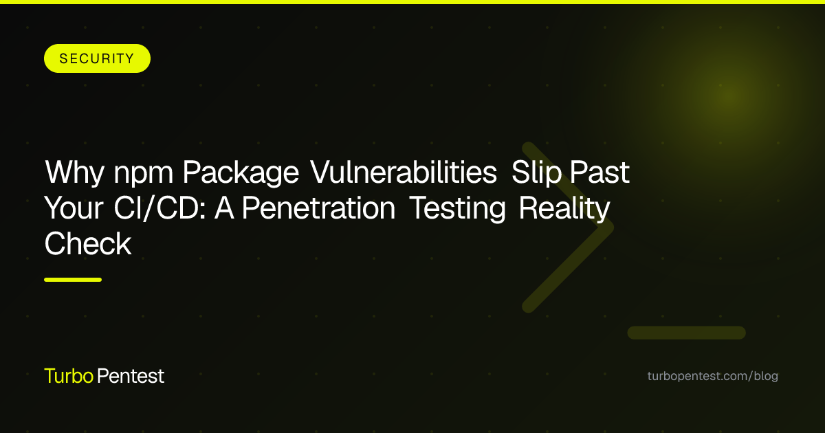 Why npm Package Vulnerabilities Slip Past Your CI/CD: A Penetration Testing Reality Check