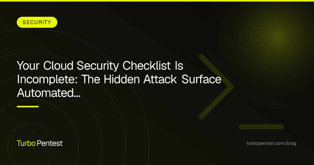 Your Cloud Security Checklist Is Incomplete: The Hidden Attack Surface Automated Pentests Catch